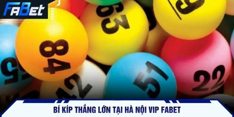 Bí kíp thắng lớn tại Hà Nội Vip FABET