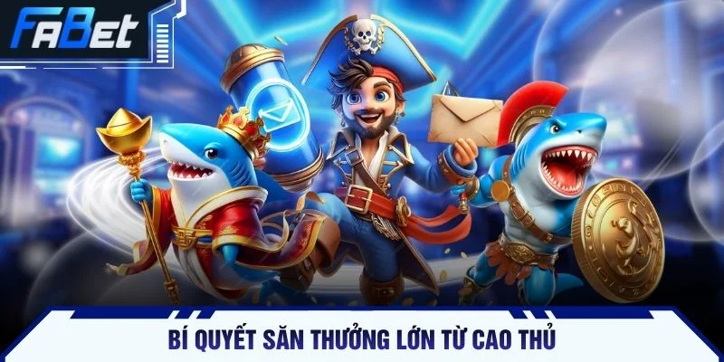 Bí quyết săn thưởng lớn từ cao thủ