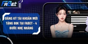 Đăng Ký Tài Khoản Mới Tặng 88K Tại FABET - 4 Bước Nhẹ Nhàng