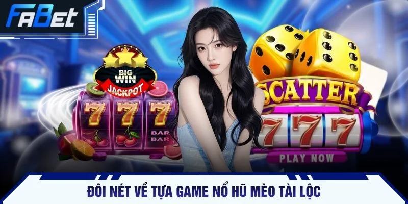 Đôi nét về tựa game nổ hũ mèo tài lộc