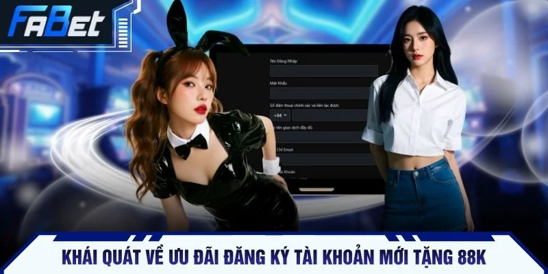 Khái quát về ưu đãi đăng ký tài khoản mới tặng 88k