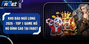 Kho Báu Ngũ Long 2026 - Top 1 Game Nổ Hũ Đỉnh Cao Tại FABET