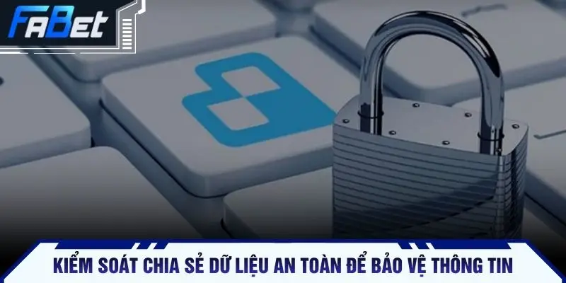 Kiểm soát chia sẻ dữ liệu an toàn để bảo vệ thông tin
