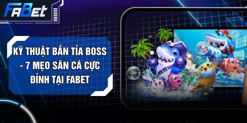 Kỹ Thuật Bắn Tỉa Boss - 7 Mẹo Săn Cá Cực Đỉnh Tại FABET