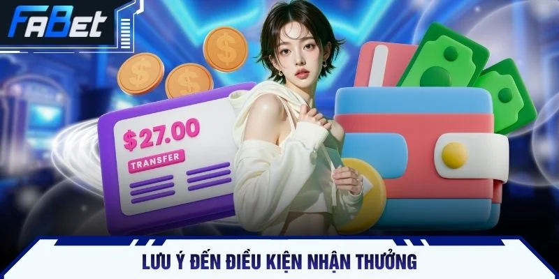 Lưu ý đến điều kiện nhận thưởng