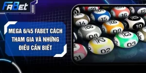 Mega 6/45 FABET Cách Tham Gia Và Những Điều Cần Biết