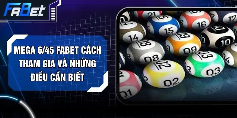 Mega 6/45 FABET Cách Tham Gia Và Những Điều Cần Biết