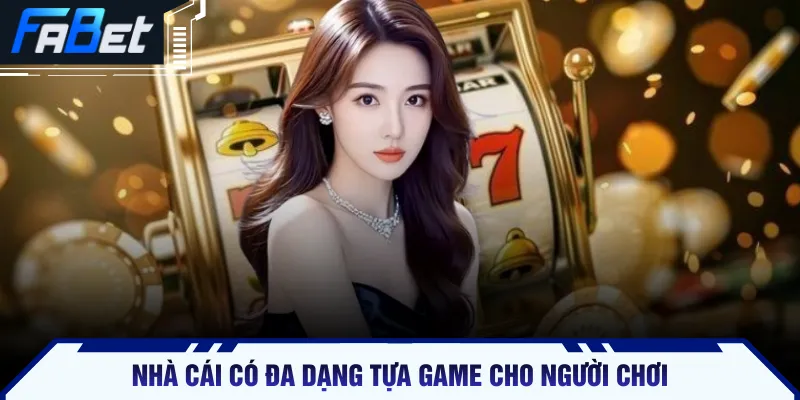 Nhà cái có đa dạng tựa game cho người chơi