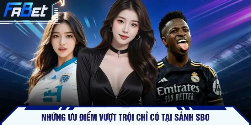 Những ưu điểm vượt trội chỉ có tại sảnh SBO