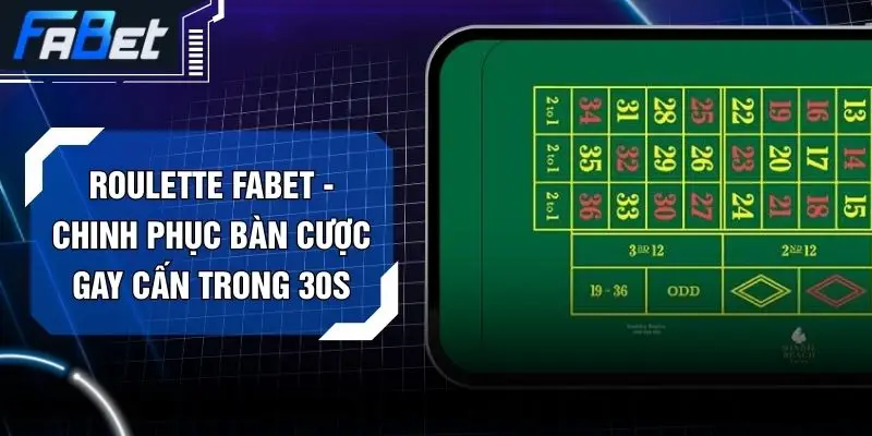 Roulette FABET - Chinh Phục Bàn Cược Gay Cấn Trong 30s