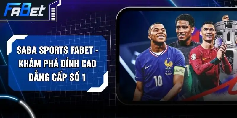 Saba Sports FABET -  Khám Phá Đỉnh Cao Đẳng Cấp Số 1