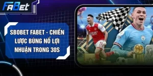 Sbobet FABET - Chiến Lược Bùng Nổ Lợi Nhuận Trong 30s