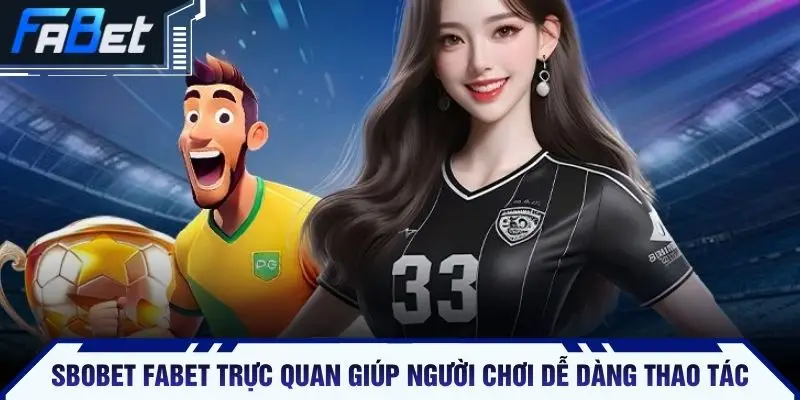 Sbobet FABET trực quan giúp người chơi dễ dàng thao tác