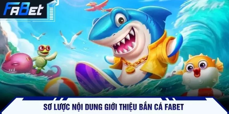 Sơ lược nội dung giới thiệu bắn cá FABET  