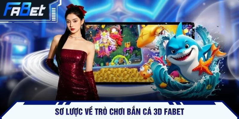 Sơ lược về trò chơi bắn cá 3D FABET