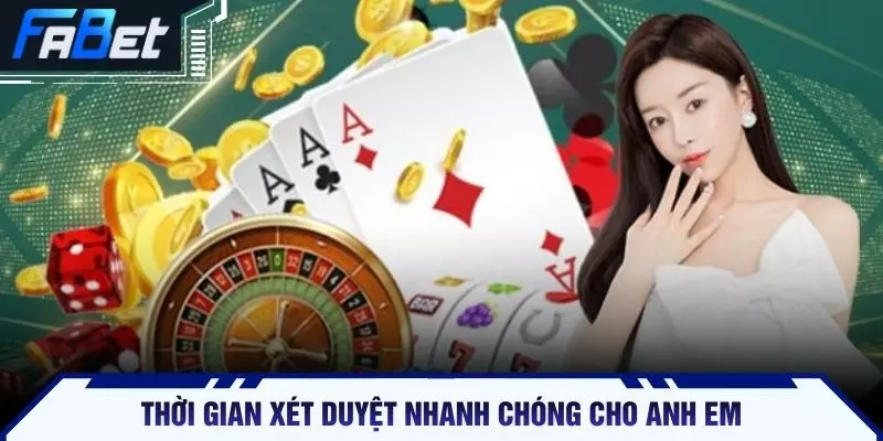 Thời gian xét duyệt nhanh chóng cho anh em