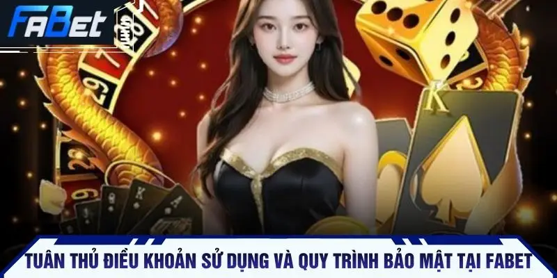 Tuân thủ điều khoản sử dụng và quy trình bảo mật tại FABET