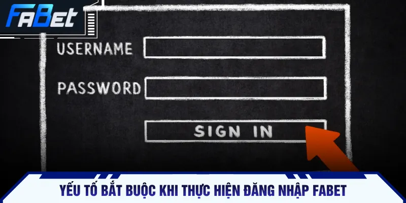 Yếu tố bắt buộc khi thực hiện đăng nhập FABET