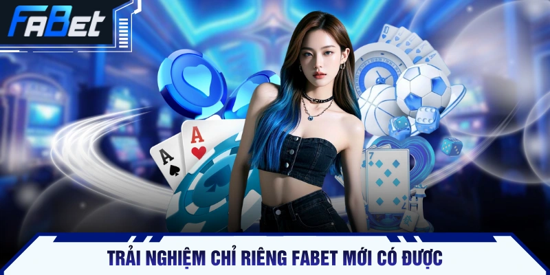 Trải nghiệm chỉ riêng FABET mới có được